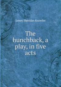 The hunchback, a play, in five acts