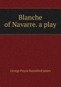 Blanche of Navarre. a play