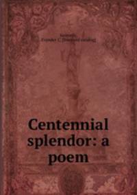 Centennial splendor: a poem