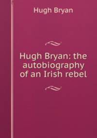 Hugh Bryan: the autobiography of an Irish rebel