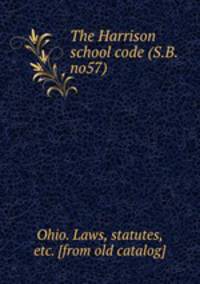 The Harrison school code (S.B. no57)