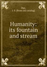 Humanity: its fountain and stream