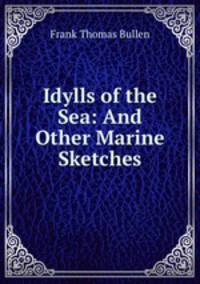 Idylls of the Sea: And Other Marine Sketches