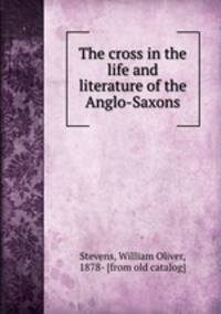 The cross in the life and literature of the Anglo-Saxons