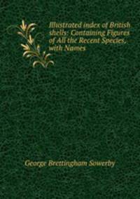 Illustrated index of British shells: Containing Figures of All the Recent Species, with Names .