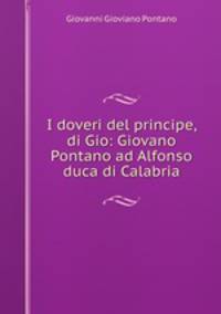 I doveri del principe, di Gio: Giovano Pontano ad Alfonso duca di Calabria
