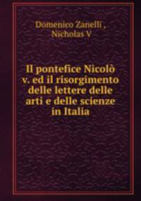 Il pontefice Nicolo v. ed il risorgimento delle lettere delle arti e delle scienze in Italia