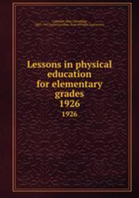 Lessons in physical education for elementary grades. 1926