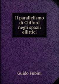 Il parallelismo di Clifford negli spazii ellittici