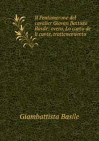 Il Pentamerone del cavalier Giovan Battista Basile: overo, Lo cunto de li cunte, trattenemiento .