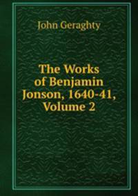 The Works of Benjamin Jonson, 1640-41, Volume 2