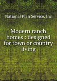 Modern ranch homes : designed for town or country living
