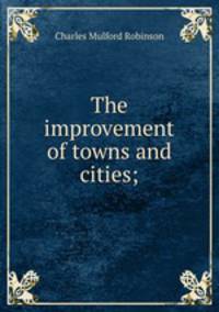 The improvement of towns and cities;