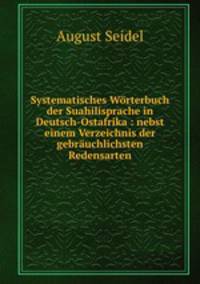 Systematisches Wrterbuch der Suahilisprache in Deutsch-Ostafrika. nebst einem Verzeichnis der gebruchlichsten Redensarten