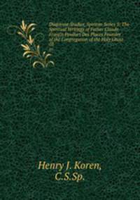 Duquesne Studies, Spiritan Series 3: The Spiritual Writings of Father Claude Francis Poullart Des Places Founder of the Congregation of the Holy Ghost. 03