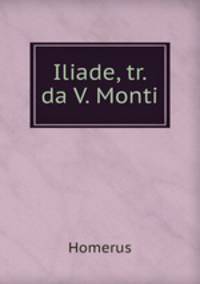 Iliade, tr. da V. Monti