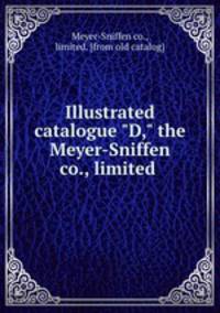 Illustrated catalogue "D," the Meyer-Sniffen co., limited