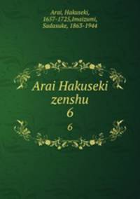Arai Hakuseki zenshu. 6