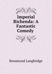 Imperial Richenda: A Fantastic Comedy .