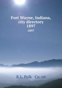 Fort Wayne, Indiana, city directory. 1897