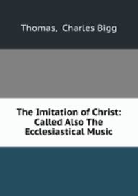 The Imitation of Christ: Called Also The Ecclesiastical Music