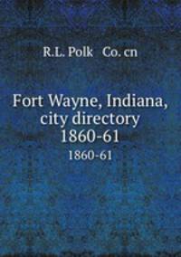 Fort Wayne, Indiana, city directory. 1860-61