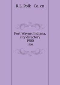 Fort Wayne, Indiana, city directory. 1900