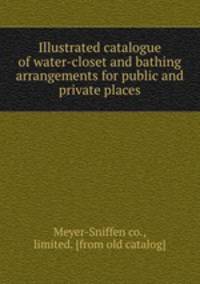Illustrated catalogue of water-closet and bathing arrangements for public and private places