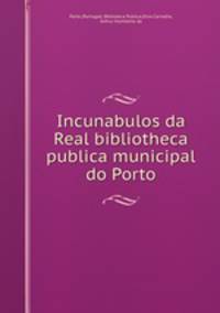 Incunabulos da Real bibliotheca publica municipal do Porto