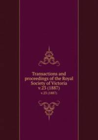 Transactions and proceedings of the Royal Society of Victoria. v.23 (1887)