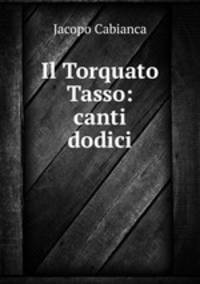 Il Torquato Tasso: canti dodici