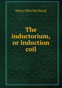 The inductorium, or induction coil