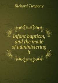 Infant baptism, and the mode of administering it