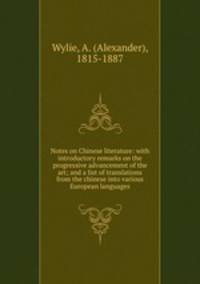 Notes on Chinese literature: with introductory remarks on the progressive advancement of the art; and a list of translations from the chinese into various European languages