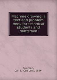 Machine drawing; a text and problem book for technical students and draftsmen