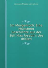 Im Morgenroth: Eine Munchner Geschichte aus der Zeit Max Joseph