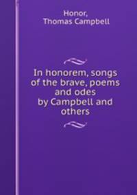 In honorem, songs of the brave, poems and odes by Campbell and others.