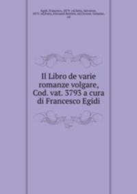Il Libro de varie romanze volgare, Cod. vat. 3793 a cura di Francesco Egidi