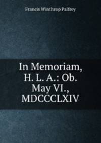 In Memoriam, H. L. A.: Ob. May VI., MDCCCLXIV.