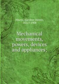 Mechanical movements, powers, devices and appliances;