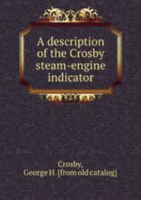 A description of the Crosby steam-engine indicator