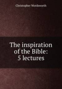 The inspiration of the Bible: 5 lectures