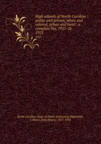 High schools of North Carolina : public and private, white and colored, urban and rural : a complete list, 1925-26. 1925
