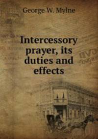 Intercessory prayer, its duties and effects