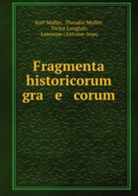 Fragmenta historicorum gra e corum .