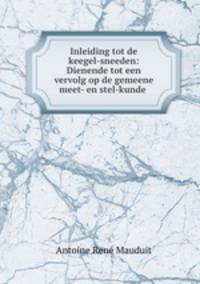 Inleiding tot de keegel-sneeden: Dienende tot een vervolg op de gemeene meet- en stel-kunde .