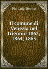 Il comune di Venezia nel triennio 1863, 1864, 1865
