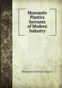 Monsanto Plastics Servants of Modern Industry