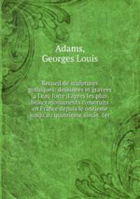Recueil de sculptures gothiques: dessinees et gravees a l