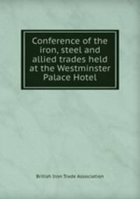 Conference of the iron, steel and allied trades held at the Westminster Palace Hotel